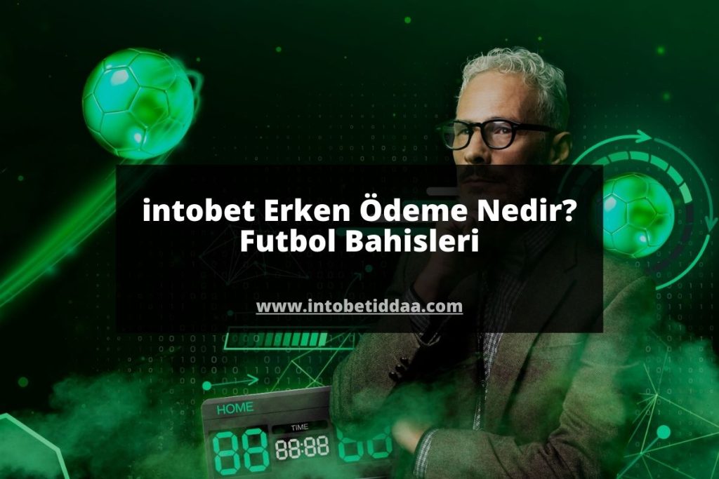 intobet Erken Ödeme Nedir | Futbol Bahisleri