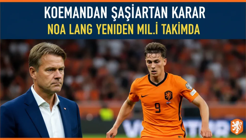 Koeman’dan Şaşırtan Karar: Noa Lang Yeniden Milli Takımda